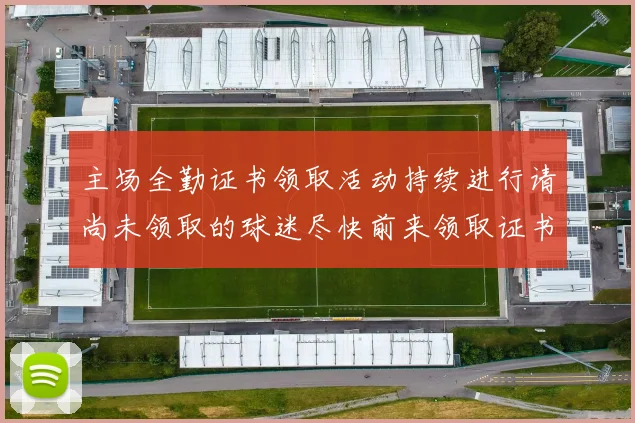 主场全勤证书领取活动持续进行请尚未领取的球迷尽快前来领取证书